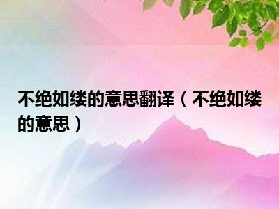 不绝如缕的意思翻译（不绝如缕的意思）