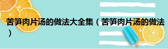 苦笋肉片汤的做法大全集（苦笋肉片汤的做法）