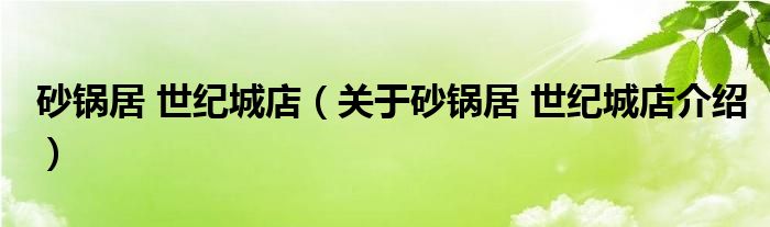  砂锅居 世纪城店（关于砂锅居 世纪城店介绍）