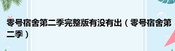 零号宿舍第二季完整版有没有出（零号宿舍第二季）