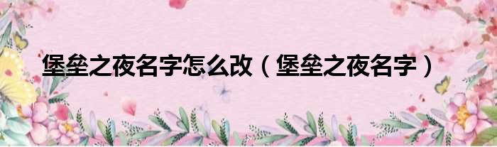 堡垒之夜名字怎么改（堡垒之夜名字）