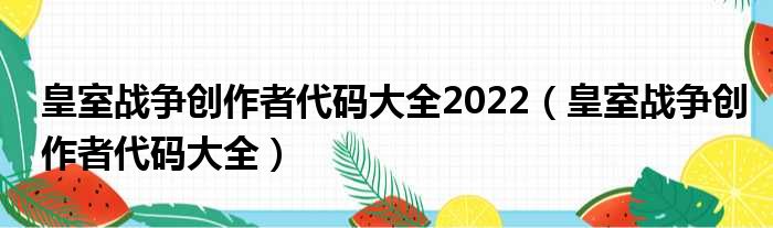 皇室战争创作者代码大全2022（皇室战争创作者代码大全）