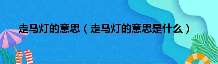 走马灯的意思（走马灯的意思是什么）