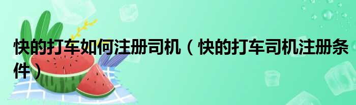 快的打车如何注册司机（快的打车司机注册条件）