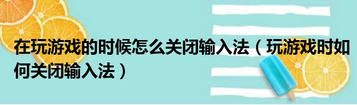 在玩游戏的时候怎么关闭输入法（玩游戏时如何关闭输入法）