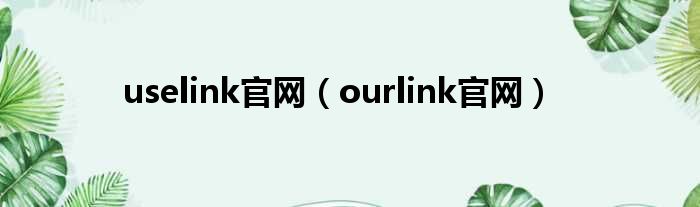 uselink官网（ourlink官网）