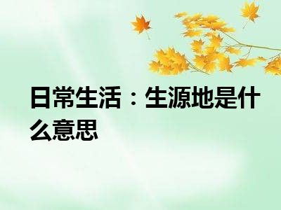 日常生活：生源地是什么意思