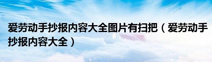 爱劳动手抄报内容大全图片有扫把（爱劳动手抄报内容大全）