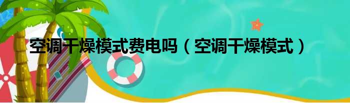 空调干燥模式费电吗（空调干燥模式）