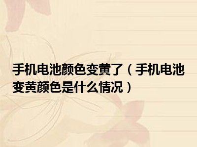 手机电池颜色变黄了（手机电池变黄颜色是什么情况）