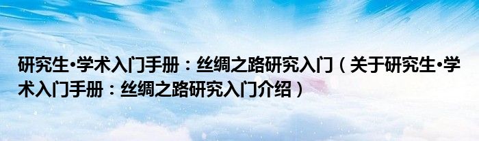  研究生·学术入门手册：丝绸之路研究入门（关于研究生·学术入门手册：丝绸之路研究入门介绍）