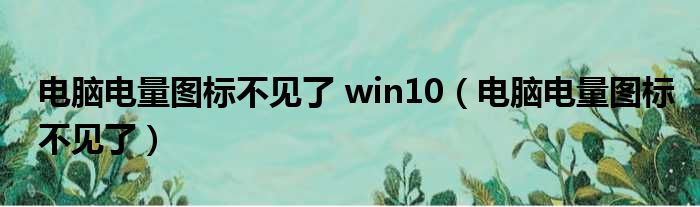 电脑电量图标不见了 win10（电脑电量图标不见了）