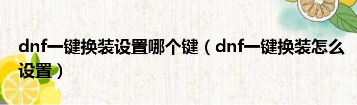 dnf一键换装设置哪个键（dnf一键换装怎么设置）