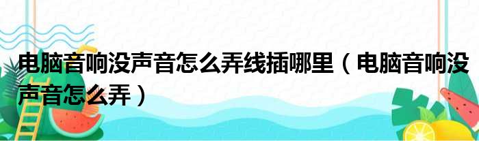 电脑音响没声音怎么弄线插哪里（电脑音响没声音怎么弄）