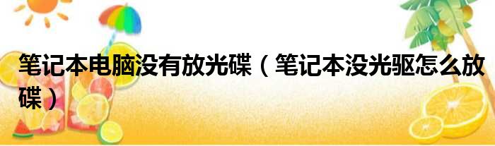 笔记本电脑没有放光碟（笔记本没光驱怎么放碟）