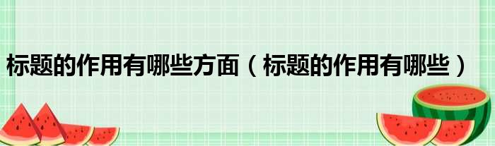 标题的作用有哪些方面（标题的作用有哪些）