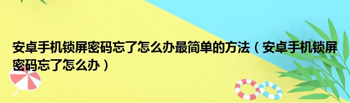 安卓手机锁屏密码忘了怎么办最简单的方法（安卓手机锁屏密码忘了怎么办）