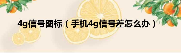 4g信号图标（手机4g信号差怎么办）