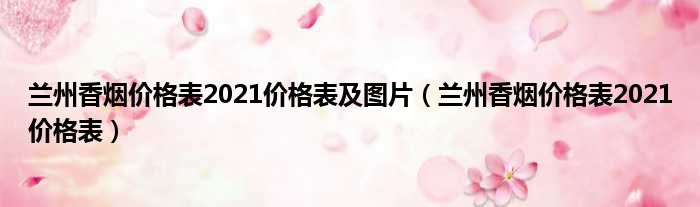 兰州香烟价格表2021价格表及图片（兰州香烟价格表2021价格表）