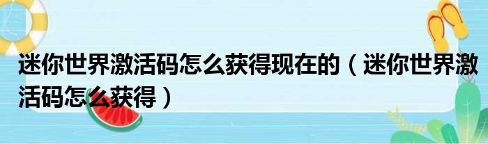 迷你世界激活码怎么获得现在的（迷你世界激活码怎么获得）