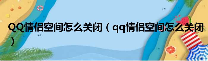 QQ情侣空间怎么关闭（qq情侣空间怎么关闭）