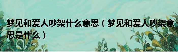 梦见和爱人吵架什么意思（梦见和爱人吵架意思是什么）