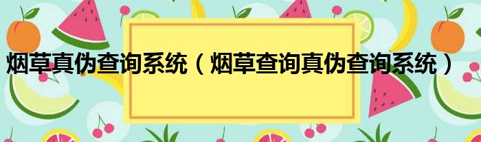 烟草真伪查询系统（烟草查询真伪查询系统）