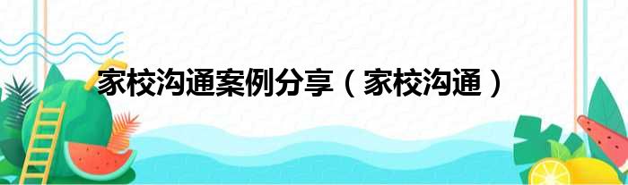 家校沟通案例分享（家校沟通）