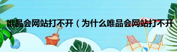 唯品会网站打不开（为什么唯品会网站打不开）