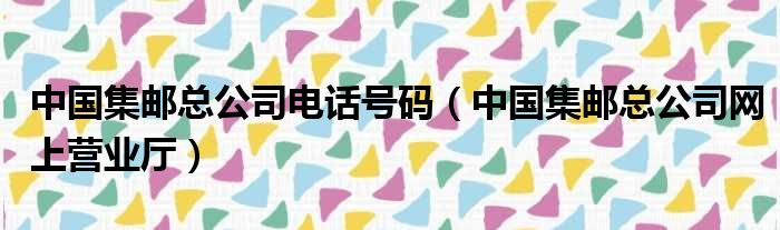 中国集邮总公司电话号码（中国集邮总公司网上营业厅）