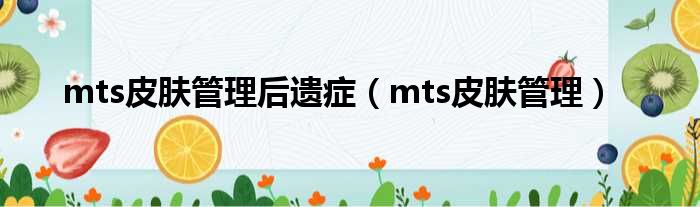 mts皮肤管理后遗症（mts皮肤管理）