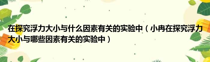 在探究浮力大小与什么因素有关的实验中（小冉在探究浮力大小与哪些因素有关的实验中）