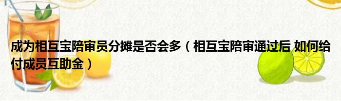 成为相互宝陪审员分摊是否会多（相互宝陪审通过后 如何给付成员互助金）