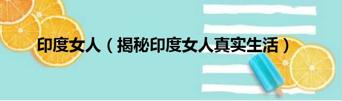 印度女人（揭秘印度女人真实生活）