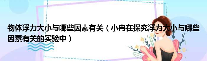 物体浮力大小与哪些因素有关（小冉在探究浮力大小与哪些因素有关的实验中）