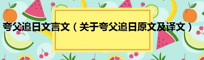 夸父追日文言文（关于夸父追日原文及译文）