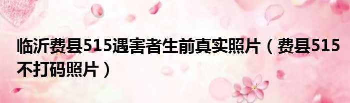 临沂费县515遇害者生前真实照片（费县515不打码照片）