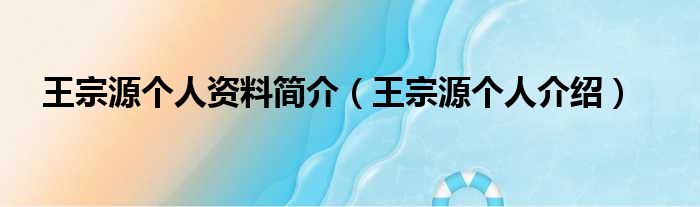 王宗源个人资料简介（王宗源个人介绍）