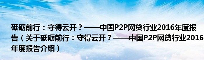  砥砺前行：守得云开？——中国P2P网贷行业2016年度报告（关于砥砺前行：守得云开？——中国P2P网贷行业2016年度报告介绍）