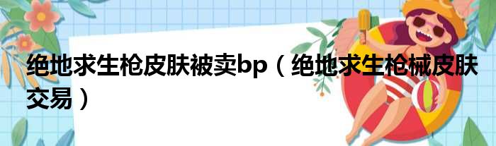 绝地求生枪皮肤被卖bp（绝地求生枪械皮肤交易）