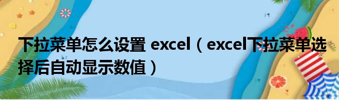 下拉菜单怎么设置 excel（excel下拉菜单选择后自动显示数值）