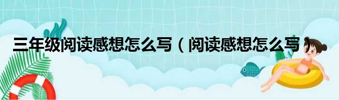 三年级阅读感想怎么写（阅读感想怎么写）