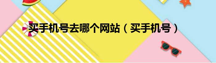 买手机号去哪个网站（买手机号）