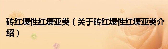  砖红壤性红壤亚类（关于砖红壤性红壤亚类介绍）