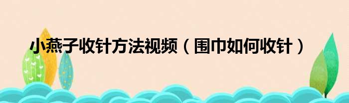 小燕子收针方法视频（围巾如何收针）