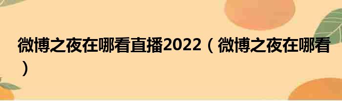 微博之夜在哪看直播2022（微博之夜在哪看）