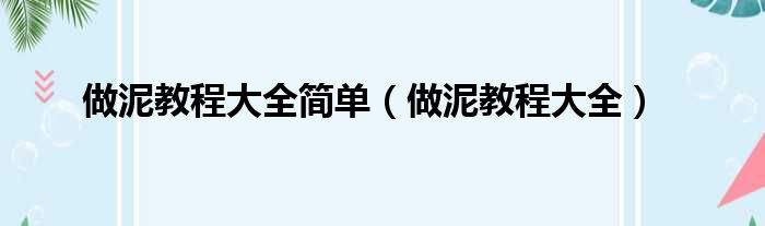 做泥教程大全简单（做泥教程大全）