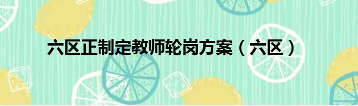 六区正制定教师轮岗方案（六区）