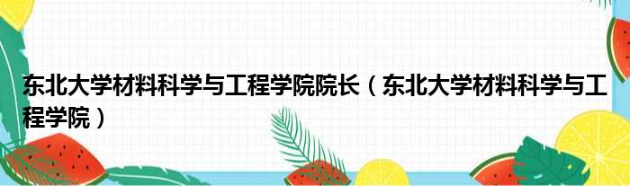 东北大学材料科学与工程学院院长（东北大学材料科学与工程学院）