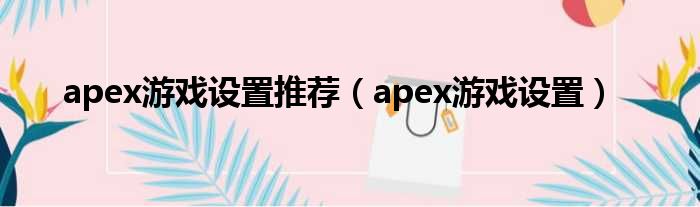 apex游戏设置推荐（apex游戏设置）